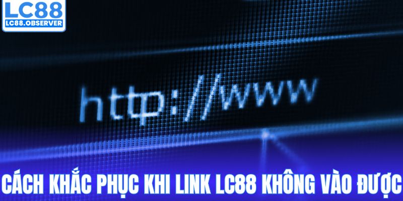 Cách khắc phục khi link LC88 không vào được