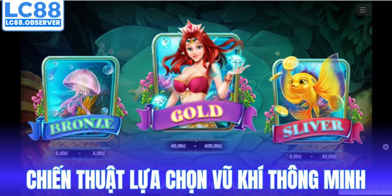 Chiến thuật lựa chọn vũ khí thông minh tại bắn cá LC88