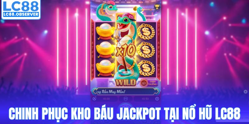 Chinh phục kho báu Jackpot tại nổ hũ LC88