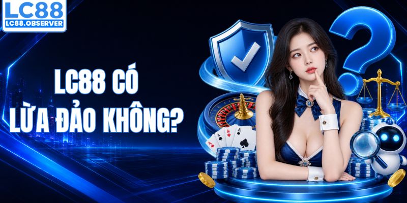 LC88 có lừa đảo không