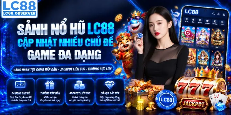 Sảnh nổ hũ LC88 cập nhật nhiều chủ đề game đa dạng